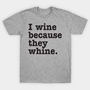 I wine because they whine T-Shirt